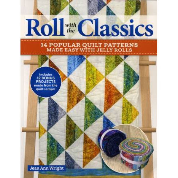 Roll with the Classics 14 Popular Quilt Patterns Made Easy with Jelly Rolls